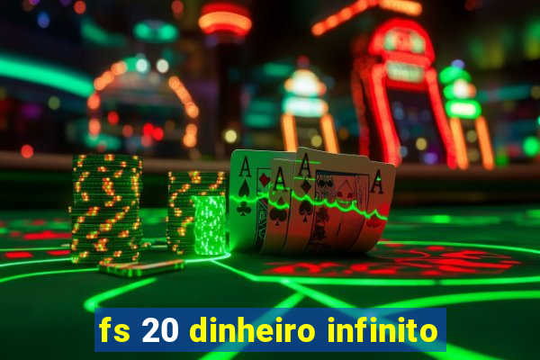 fs 20 dinheiro infinito